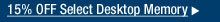 15% OFF SELECT DESKTOP MEMORY >