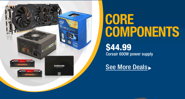 CORE COMPONENTS  
$64.99 Corsair 600W power supply