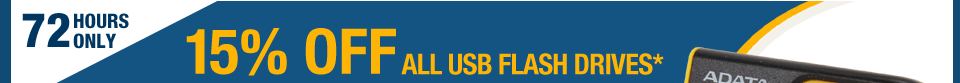 72 HOURS ONLY 
15% OFF ALL USB FLASH DRIVES*