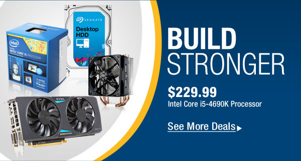 BUILD STRONGER
$229.99 Intel Core i5-4690K Processor