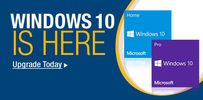 WINDOWS 10 IS HERE. 
Upgrade Today >