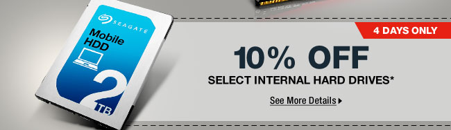 4 DAYS ONLY! 10% OFF SELECT INTERNAL HARD DRIVES*