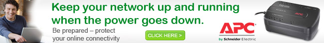 APC - Keep your network up and running when the power goes down. Be prepared - protect your online connectivity. CLICK HERE.