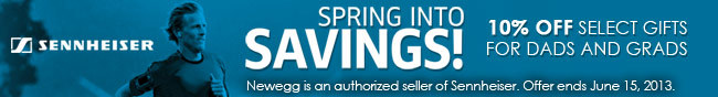 Sennheiser SPRING INTO SAVINGS! 10% OFF SELECT GIFTS FOR DADS AND GRADS. Newegg is an authorized seller of Sennheiser. Offer ends June 15, 2013.