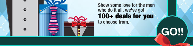 Show some love for the men who do it all. We’ve got 100+ deals for you to choose from. Go!