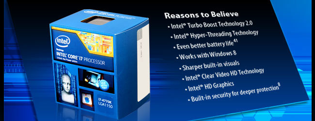 Reasons to Believe. 
 Intel Turbo Boost Technology 2.0
 Intel Hyper-Threading Technology
 Even better battery life *41
 Works with Windows 8
 Sharper built-in visuals
 Intel Clear Video HD Technology
 Intel HD Graphics
 Built-in security for deeper protection *8