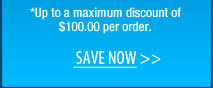 *Up to a maximum discount of $100.00 per order.  Save NOW 