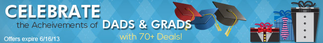 CELEBRATE the Acheivements of DADS & GRADS with 70+ Deals! Offers expire 6/16/13. 