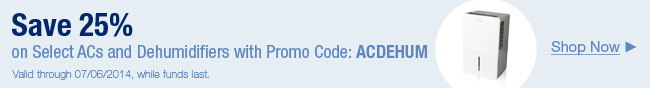 Save 25% On Select ACs And Dehumidifiers With Promo Code: ACDEHUM. Valid Through 07/06/2014, While Funds Last.