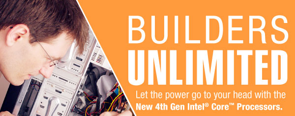 Builders Unlimited Let the power go to your head with the New 4th Gen Intel Core Processors