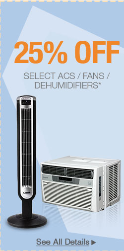 25% OFF SELECT ACS / FANS / DEHUMIDIFIERS*