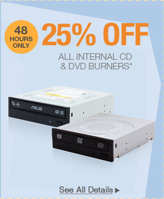 48 HOURS ONLY! 25% OFF ALL INTERNAL CD & DVD BURNERS*