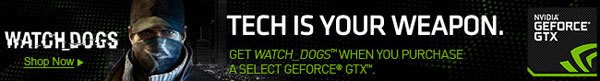 Geforce - Tech is your weapon. Get Watch_Dogs when you purchase a select Geforce GTX.