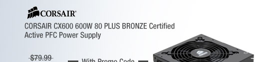 CORSAIR CX600 600W 80 PLUS BRONZE Certified Active PFC Power Supply