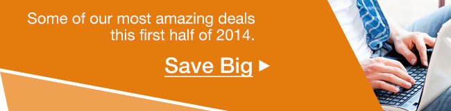 Some of our most amazing deals this first half of 2014. Save Big 