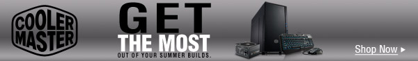 Cooler Master - Get the most out of your summer builds. Shop Now >