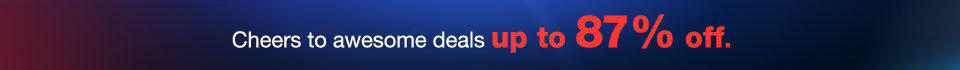 Cheers to awesome deals up to 87% off.