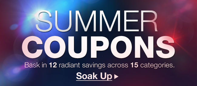 SUMMER COUPONS. Bask in 12 radiant savings across 15 categories. Soak Up >