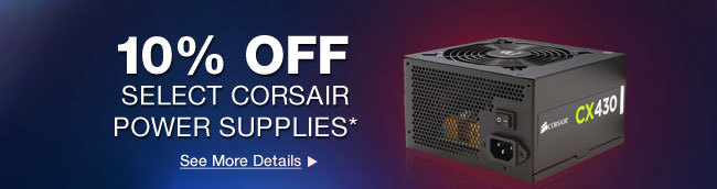 10% OFF SELECT CORSAIR POWER SUPPLIES*