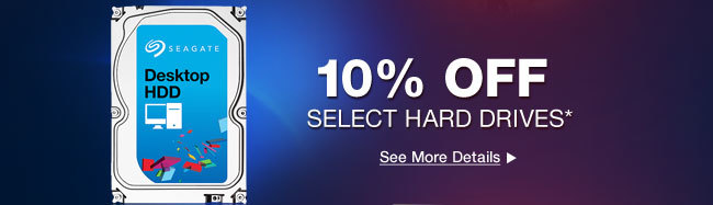 10% OFF SELECT HARD DRIVES*