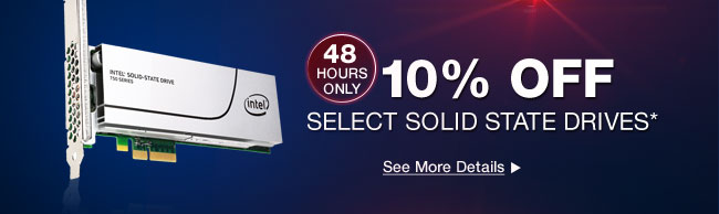 48 HOURS ONLY. 10% OFF SELECT SOLID STATE DRIVES*