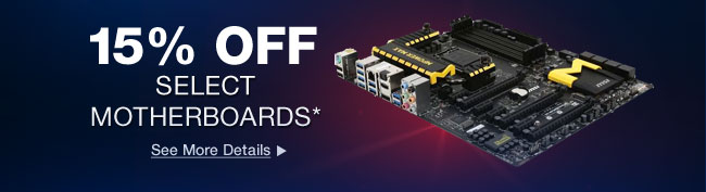 15% OFF SELECT MOTHERBOARDS*