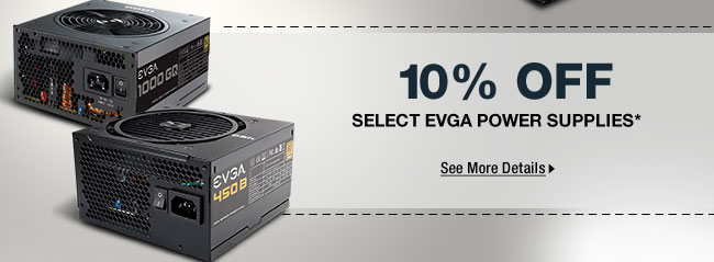 10% OFF SELECT EVGA POWER SUPPLIES*