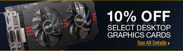 10% OFF SELECT DESKTOP GRAPHICS CARDS