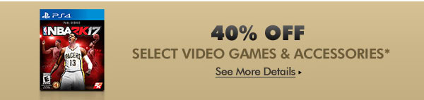 40% OFF SELECT VIDEO GAMES & ACCESSORIES*