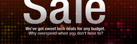 We’ve got sweet tech deals for any budget. Why overspend when you don’t have to?