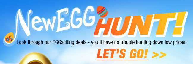 NewEGG HUNT! Look through our EGGxciting deals - you'll have no trouble hunting down low prices! LET'S GO!