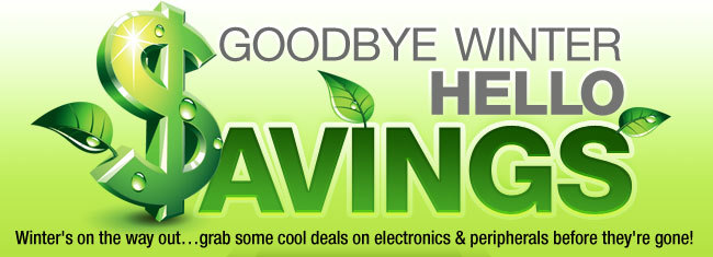 Goodbye Winter, Hello Savings. Winter's on the way out…grab some cool deals on electronics & peripherals before they're gone!