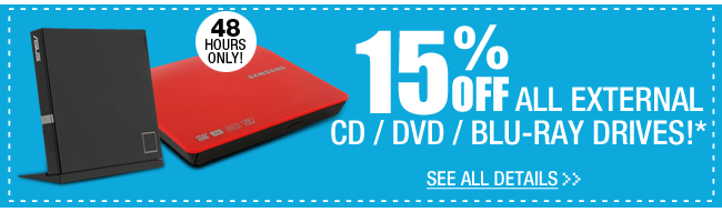 48 HOURS ONLY! 15% OFF ALL EXTERNAL CD / DVD / BLU-RAY DRIVES!* See All Details