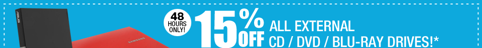 48 HOURS ONLY! 15% OFF ALL EXTERNAL CD / DVD / BLU-RAY DRIVES!*