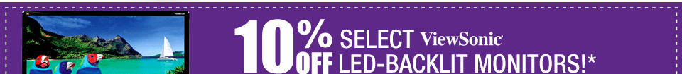 10% OFF SELECT VIEWSONIC LED-BACKLIT MONITORS!*