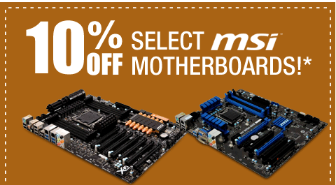 10% OFF SELECT MSI MOTHERBOARDS!*