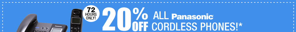 72 HOURS ONLY! 20% OFF ALL PANASONIC CORDLESS PHONES!*