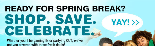 Ready for spring break? Shop. Save. Celebrate.