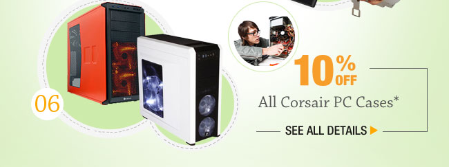 10% OFF SELECT CORSAIR PC CASES*