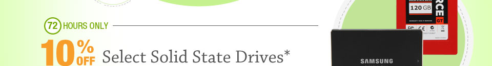 72 HOURS ONLY! 10% OFF SELECT SOLID STATE DRIVES*
