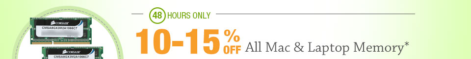 48 HOURS ONLY! 10-15% OFF ALL MAC & LAPTOP MEMORY*