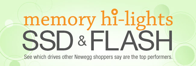 MEMORY HI-LIGHTS SSD & FLASH See which drives other Newegg shoppers say are the top performers.