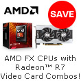 AMD FX CPUs With Radeon R7 Video Card Combos!