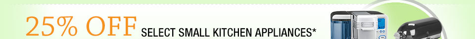 25% OFF SELECT SMALL KITCHEN APPLIANCES*