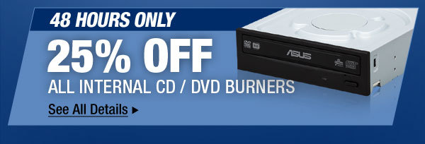 48 HOURS ONLY
25% OFF ALL INTERNAL CD / DVD BURNERS*