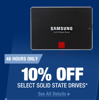 48 HOURS ONLY. 10% OFF SELECT SOLID STATE DRIVES*