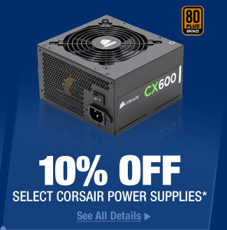 10% OFF SELECT CORSAIR POWER SUPPLIES*