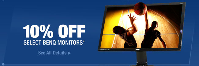 10% OFF SELECT BENQ MONITORS*