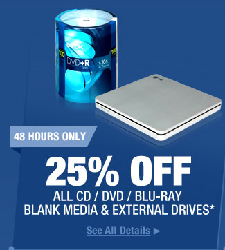 48 HOURS ONLY. 25% OFF ALL CD / DVD / BLU-RAY BLANK MEDIA & EXTERNAL DRIVES*