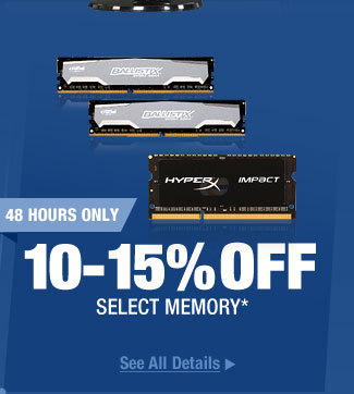 48 HOURS ONLY. 10-15% OFF SELECT MEMORY*